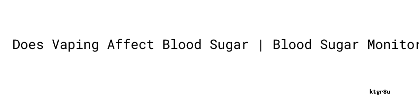 Does Vaping Affect Blood Sugar Blood Sugar Monitor SIPPINA